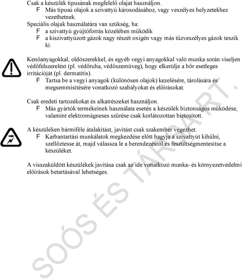 Kenőanyagokkal, oldószerekkel, és egyéb vegyi anyagokkal való munka során viseljen védőfelszerelést (pl. védőruha, védőszemüveg), hogy elkerülje a bőr esetleges irritációját (pl. dermatitis).