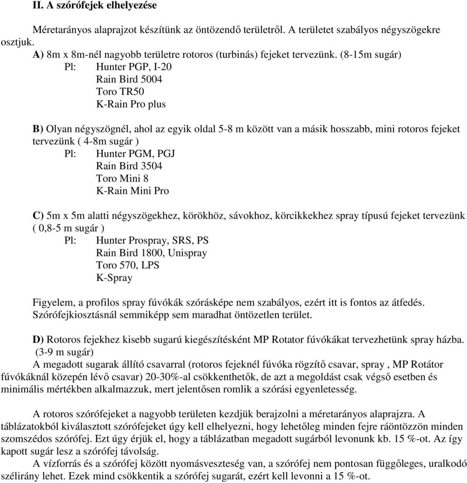 (8-15m sugár) Pl: Hunter PGP, I-20 Rain Bird 5004 Toro TR50 K-Rain Pro plus B) Olyan négyszögnél, ahol az egyik oldal 5-8 m között van a másik hosszabb, mini rotoros fejeket tervezünk ( 4-8m sugár )
