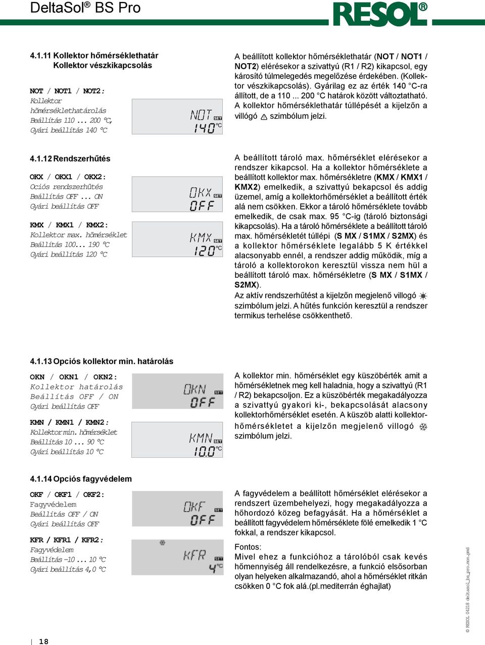 (Kollektor vészkikapcsolás). Gyárilag ez az érték 140 C-ra állított, de a 110... 200 C határok között változtatható. A kollektor hõmérséklethatár túllépését a kijelzõn a villógó szimbólum jelzi. 4.1.12 Rendszerhûtés A beállított tároló max.