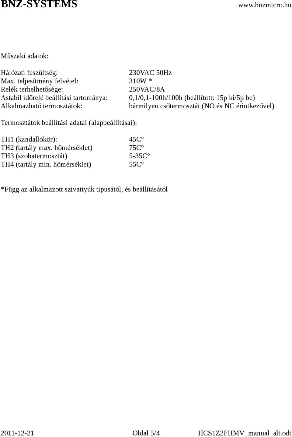 ki/5p be) Alkalmazható termosztátok: bármilyen csőtermosztát (NO és NC érintkezővel) Termosztátok beállítási adatai (alapbeállításai):