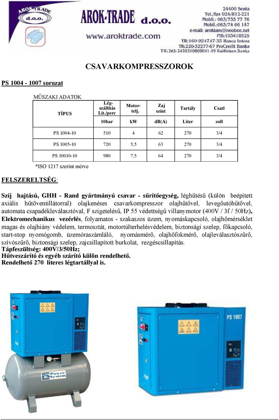 55 védettségű villanymotor (400V / 3f / 50Hz), Elektromechanikus vezérlés, folyamatos - szakaszos üzem, nyomáskapcsoló, olajhőmérséklet magas és olajhiány védelem, termosztát,