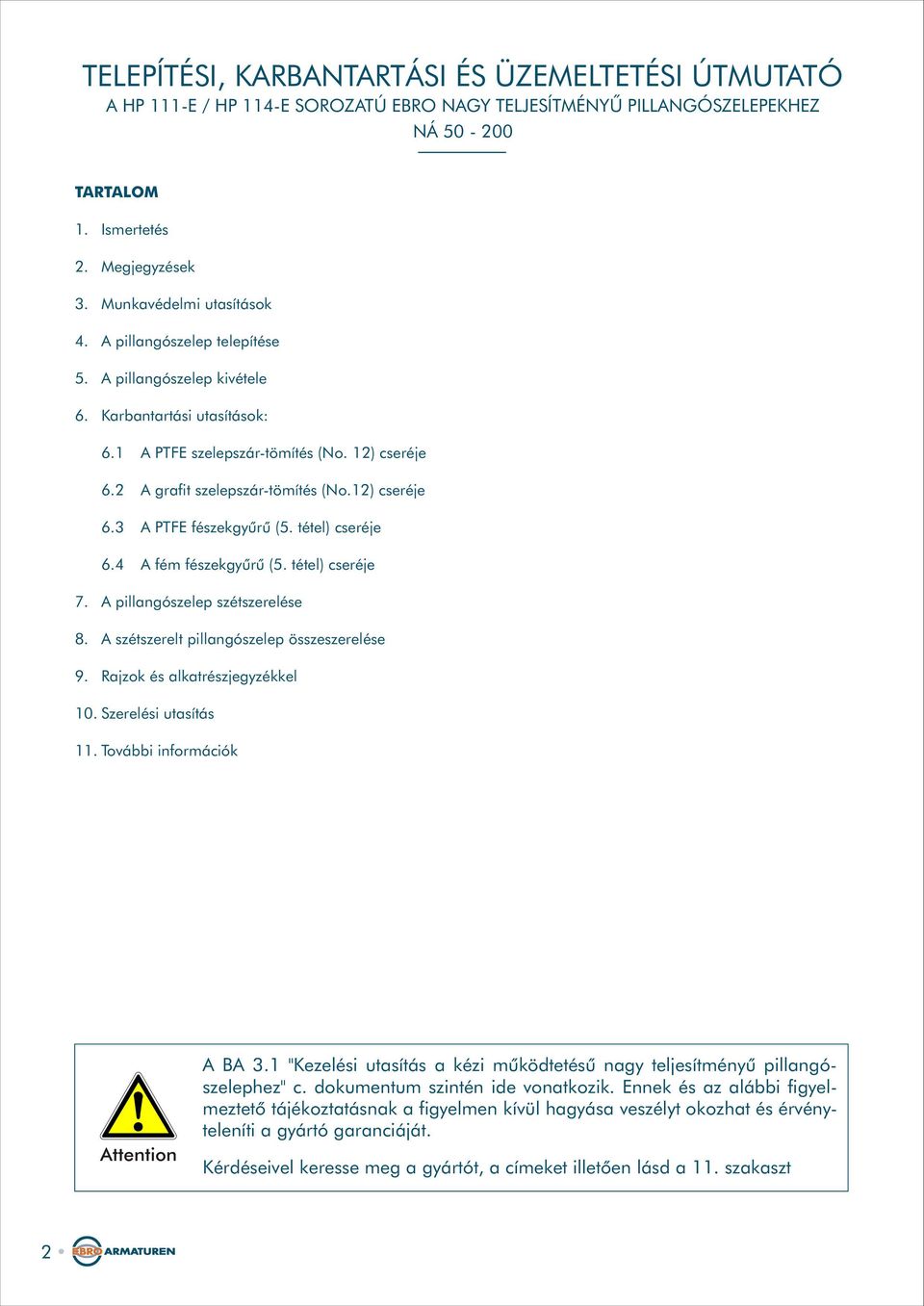 A szétszerelt pillangószelep összeszerelése 9. Rajzok és alkatrészjegyzékkel 10. Szerelési utasítás 11. További információk Attention A BA 3.