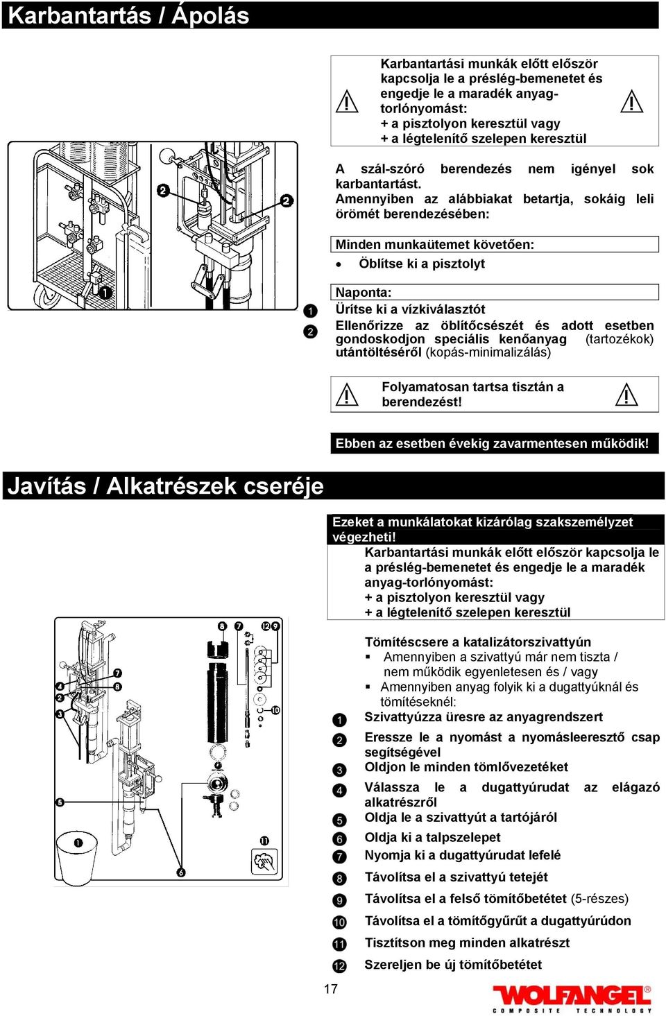 Amennyiben az alábbiakat betartja, sokáig leli örömét berendezésében: Minden munkaütemet követően: Öblítse ki a pisztolyt Naponta: Ürítse ki a vízkiválasztót Ellenőrizze az öblítőcsészét és adott