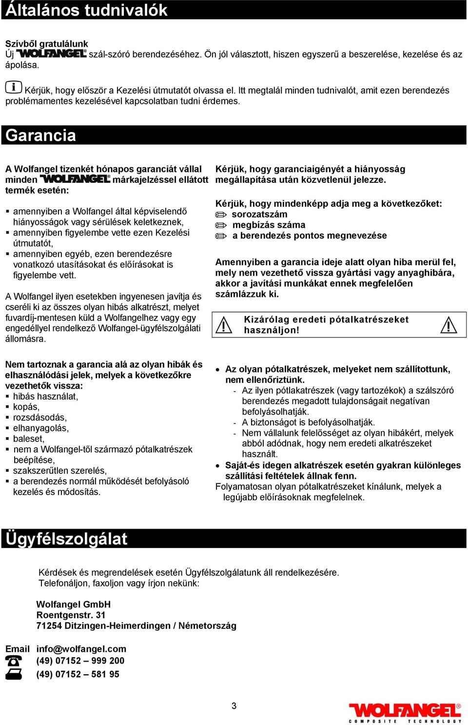 Garancia A Wolfangel tizenkét hónapos garanciát vállal minden márkajelzéssel ellátott termék esetén: amennyiben a Wolfangel által képviselendő hiányosságok vagy sérülések keletkeznek, amennyiben