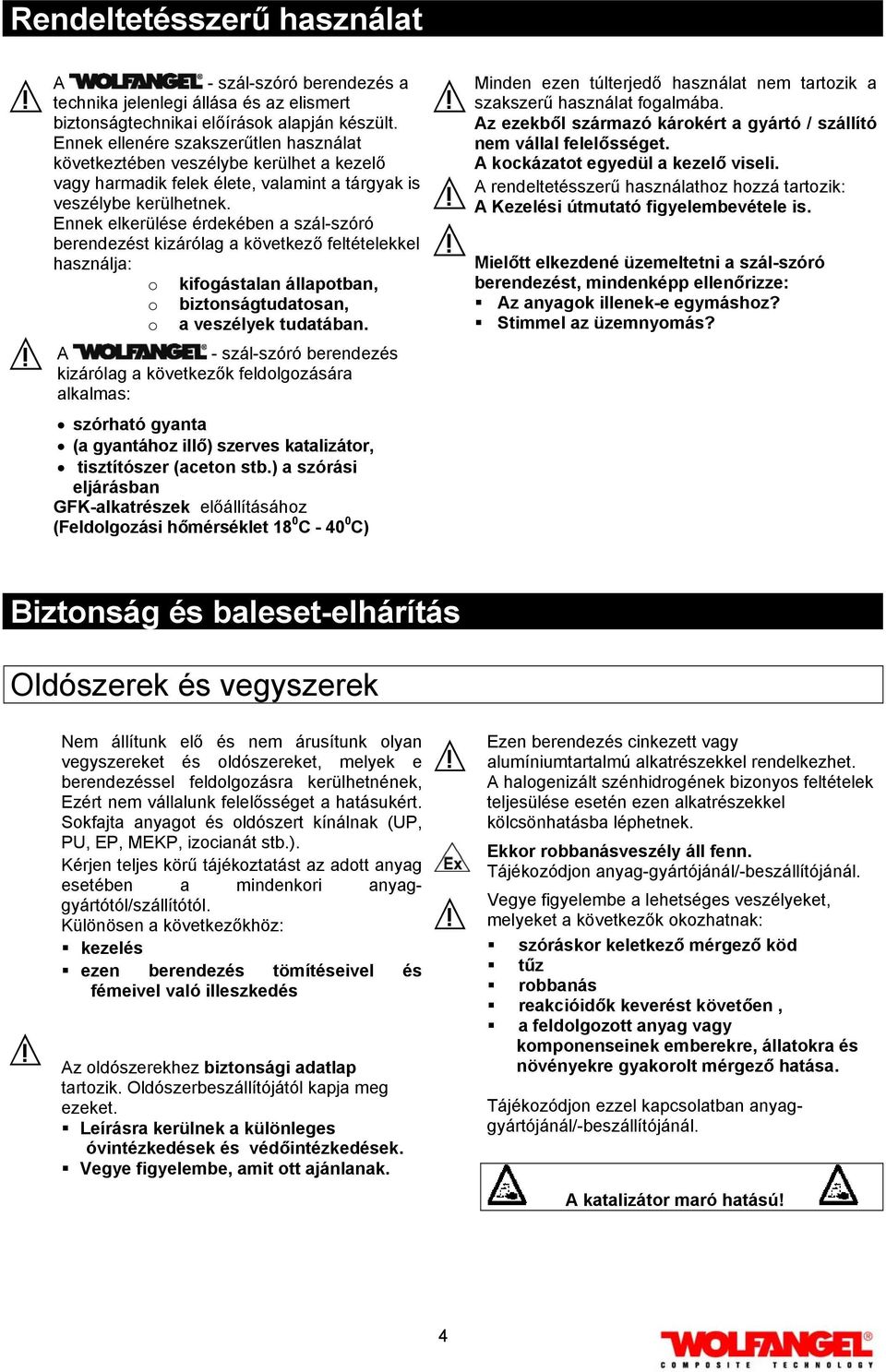 Ennek elkerülése érdekében a szál-szóró berendezést kizárólag a következő feltételekkel használja: o kifogástalan állapotban, o biztonságtudatosan, o a veszélyek tudatában.