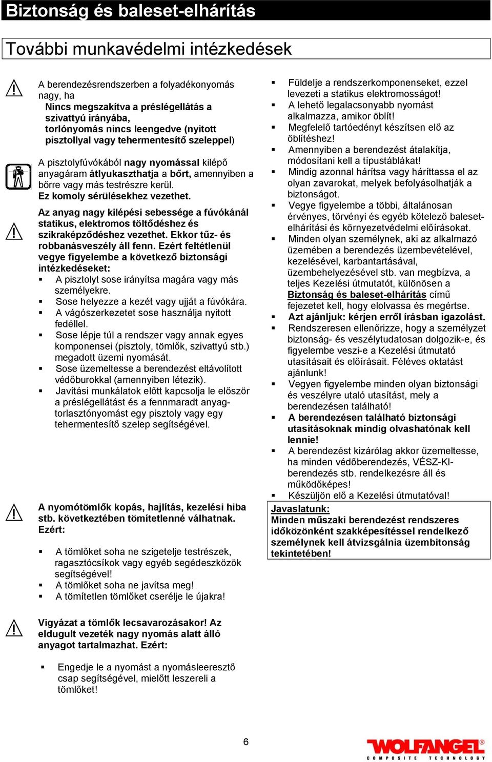 Ez komoly sérülésekhez vezethet. Az anyag nagy kilépési sebessége a fúvókánál statikus, elektromos töltődéshez és szikraképződéshez vezethet. Ekkor tűz- és robbanásveszély áll fenn.