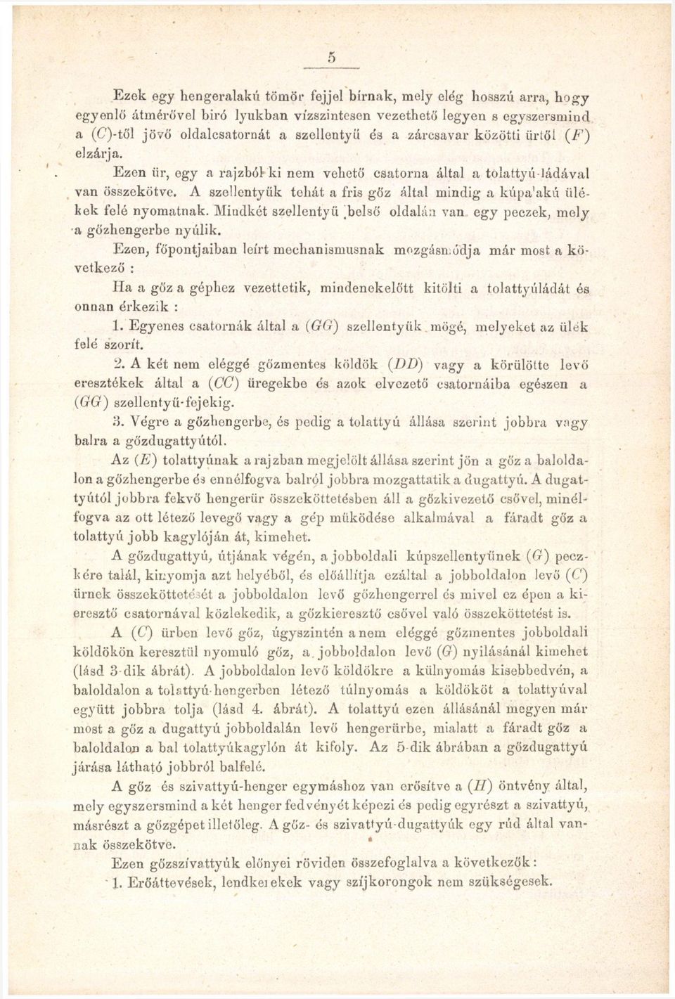 A szellentyük tehát a fris gőz által mindig a kúpa'akú iilékek felé nyomatnak. Mindkét szellentyü.belső oldalán van egy peczek, mely a gőzhengerbe nyúlik.