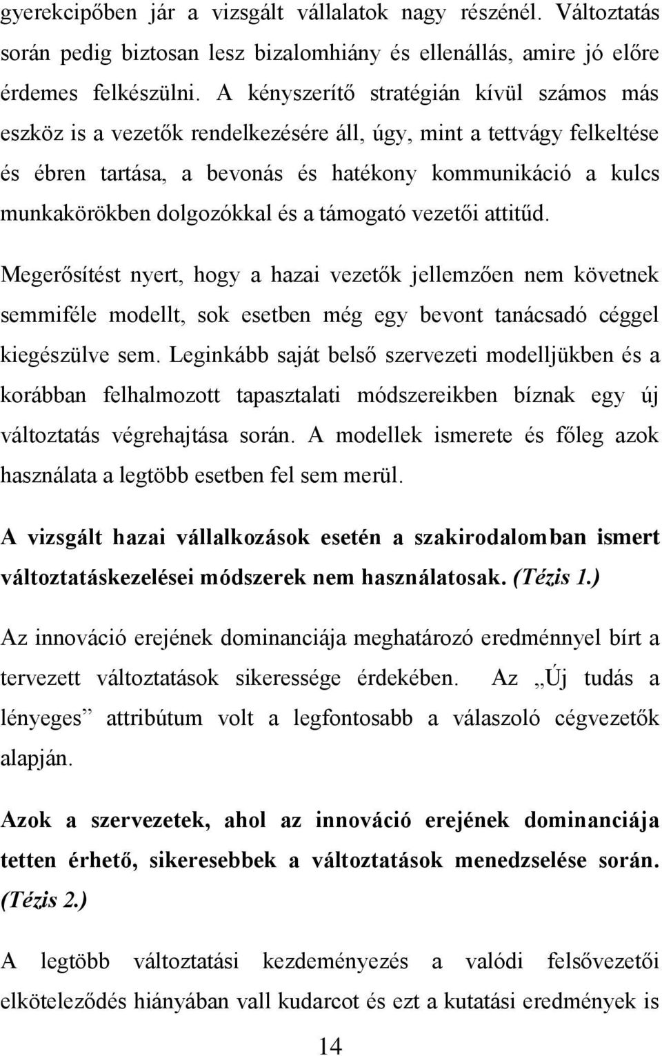 dolgozókkal és a támogató vezetői attitűd. Megerősítést nyert, hogy a hazai vezetők jellemzően nem követnek semmiféle modellt, sok esetben még egy bevont tanácsadó céggel kiegészülve sem.