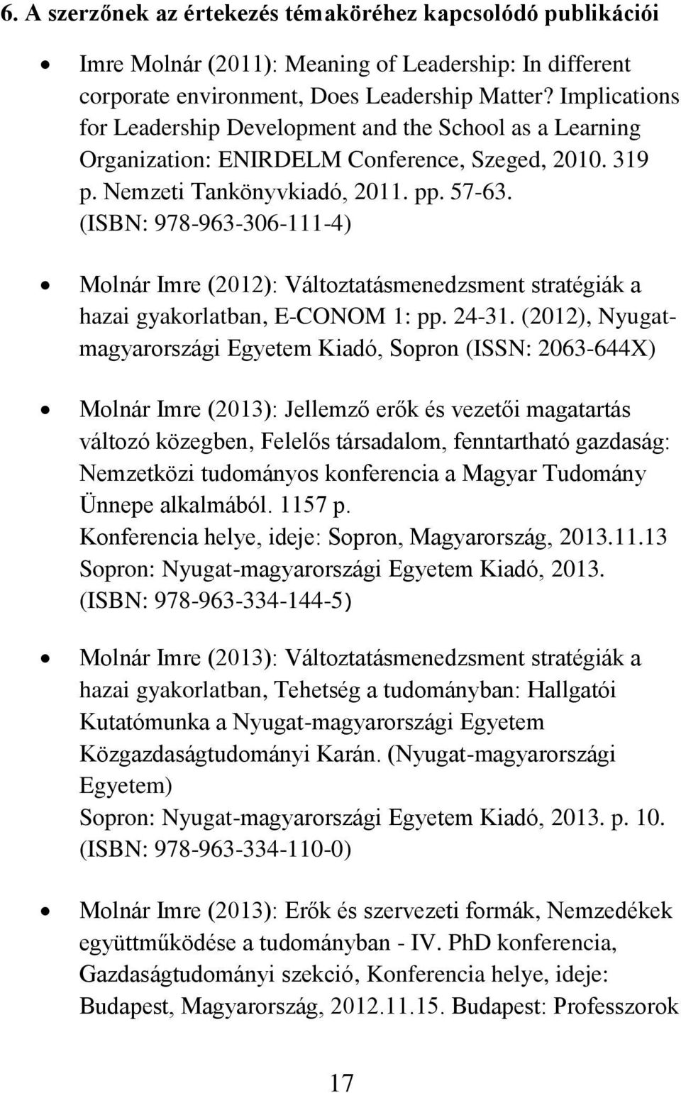 (ISBN: 978-963-306-111-4) Molnár Imre (2012): Változtatásmenedzsment stratégiák a hazai gyakorlatban, E-CONOM 1: pp. 24-31.