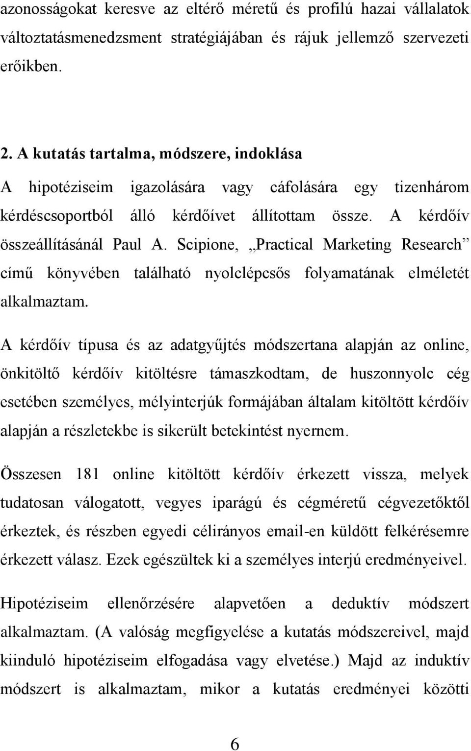 Scipione, Practical Marketing Research című könyvében található nyolclépcsős folyamatának elméletét alkalmaztam.