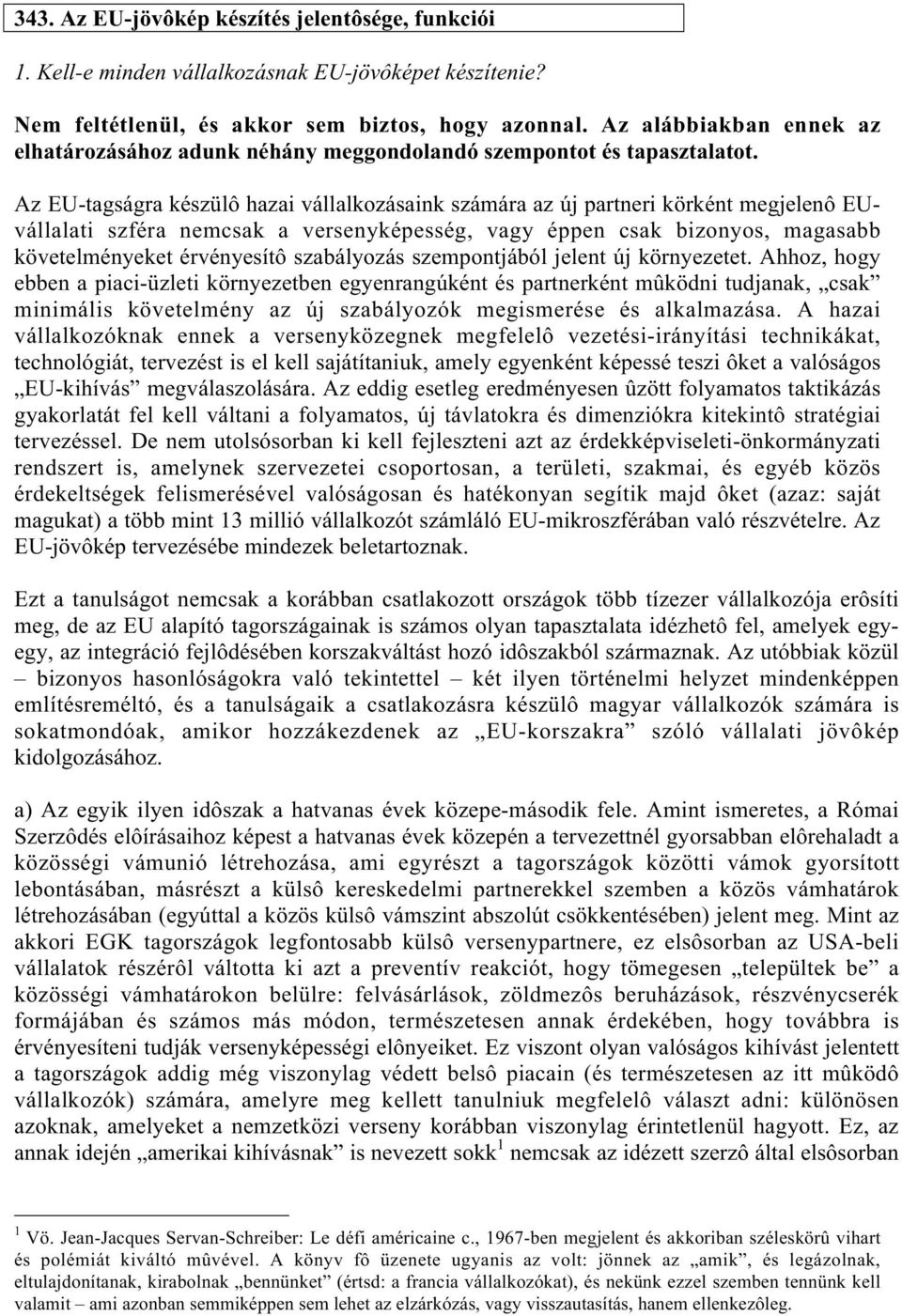 Az EU-tagságra készülô hazai vállalkozásaink számára az új partneri körként megjelenô EUvállalati szféra nemcsak a versenyképesség, vagy éppen csak bizonyos, magasabb követelményeket érvényesítô