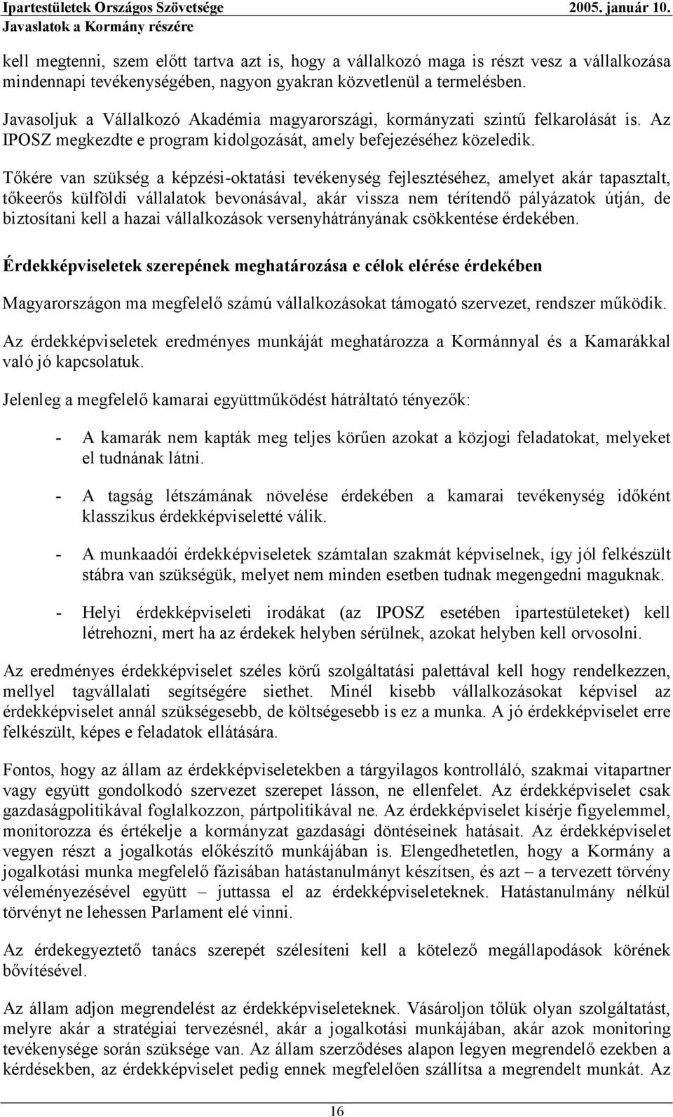 Tőkére van szükség a képzési-oktatási tevékenység fejlesztéséhez, amelyet akár tapasztalt, tőkeerős külföldi vállalatok bevonásával, akár vissza nem térítendő pályázatok útján, de biztosítani kell a