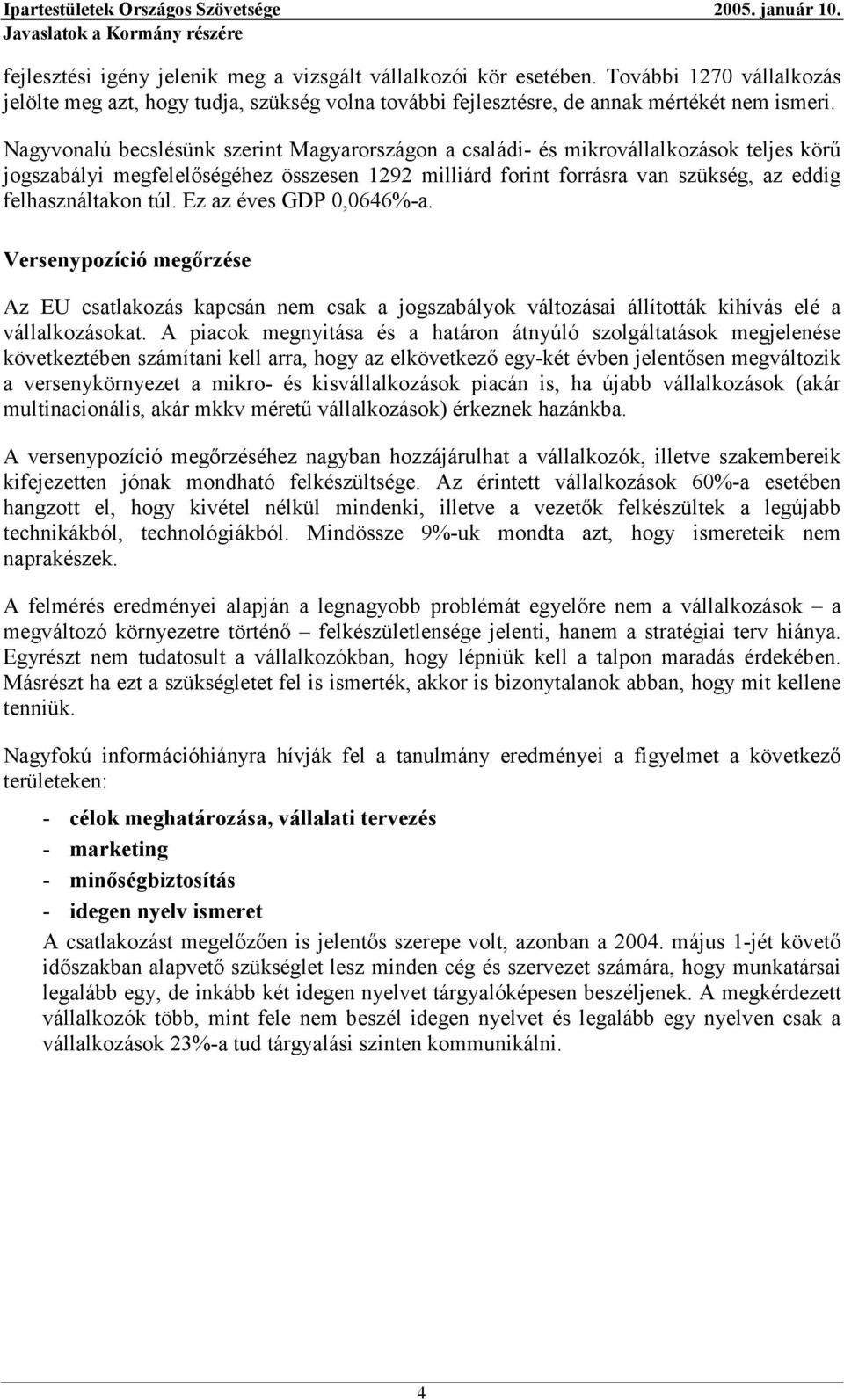 Ez az éves GDP 0,0646%-a. Versenypozíció megőrzése Az EU csatlakozás kapcsán nem csak a jogszabályok változásai állították kihívás elé a vállalkozásokat.