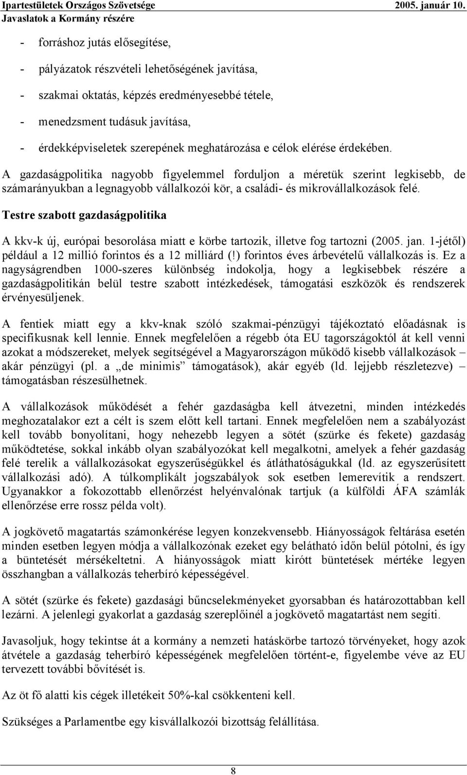 A gazdaságpolitika nagyobb figyelemmel forduljon a méretük szerint legkisebb, de számarányukban a legnagyobb vállalkozói kör, a családi- és mikrovállalkozások felé.