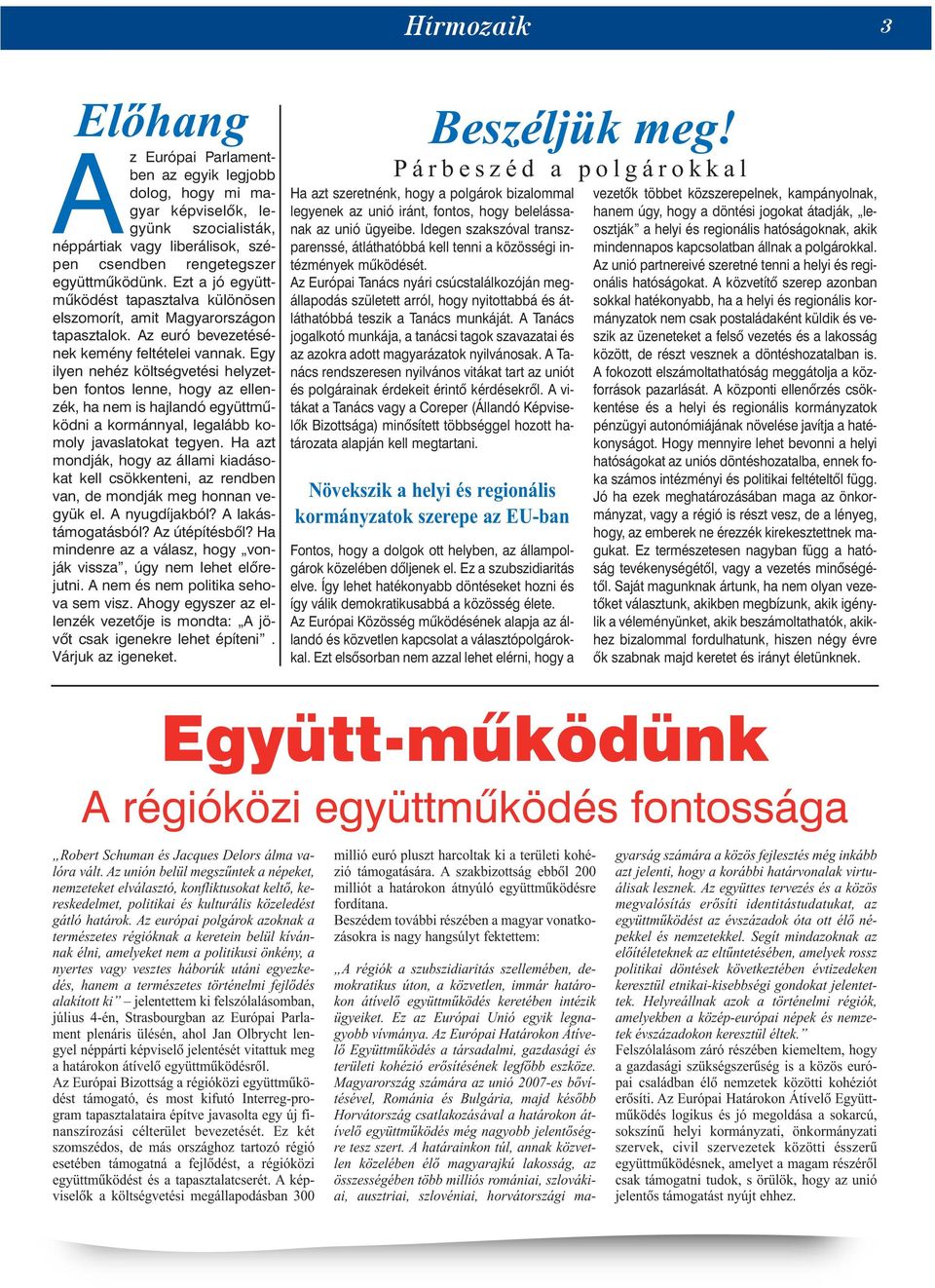 Egy ilyen nehéz költségvetési helyzetben fontos lenne, hogy az ellenzék, ha nem is hajlandó együttmûködni a kormánnyal, legalább komoly javaslatokat tegyen.