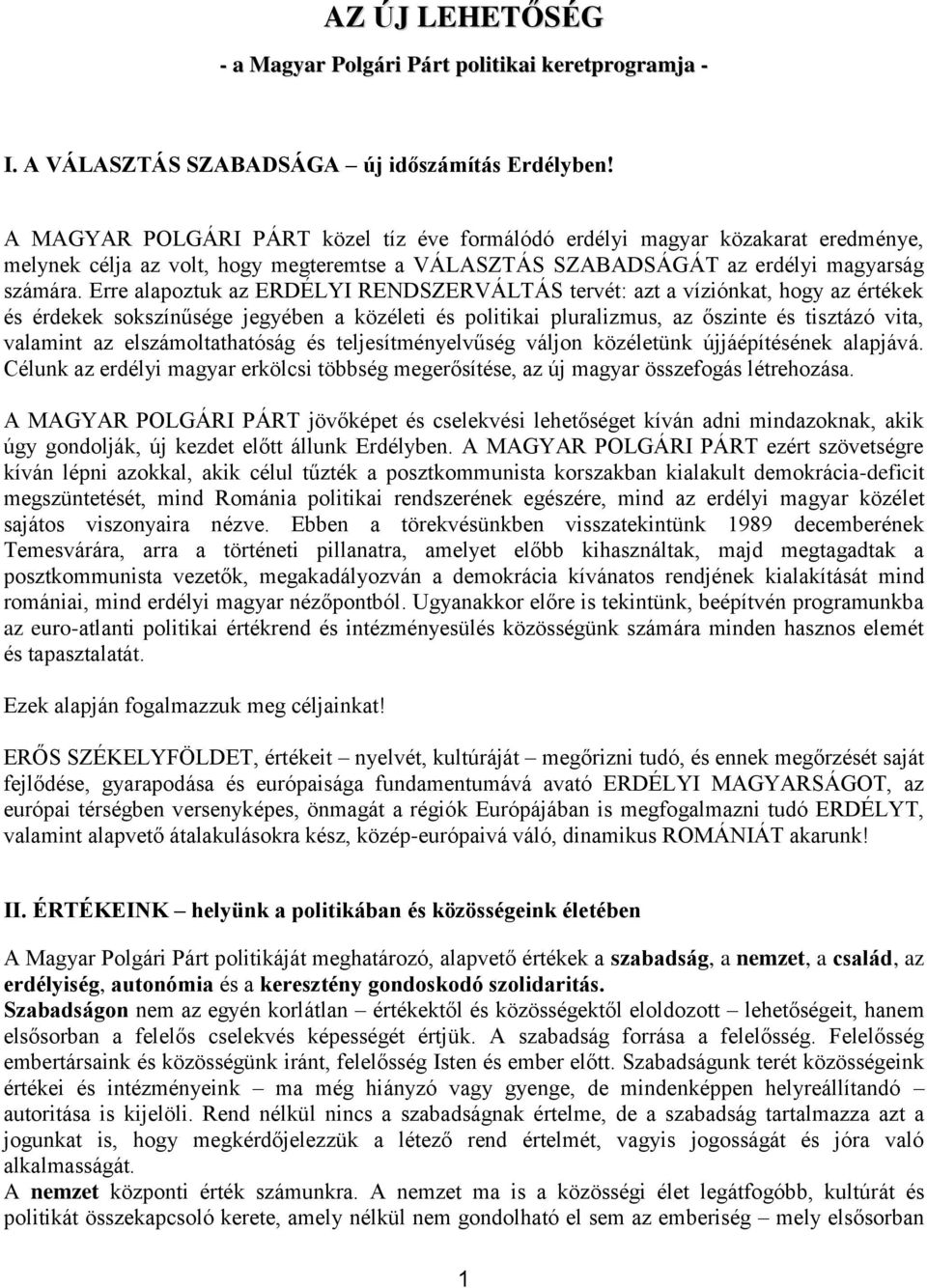 Erre alapoztuk az ERDÉLYI RENDSZERVÁLTÁS tervét: azt a víziónkat, hogy az értékek és érdekek sokszínűsége jegyében a közéleti és politikai pluralizmus, az őszinte és tisztázó vita, valamint az