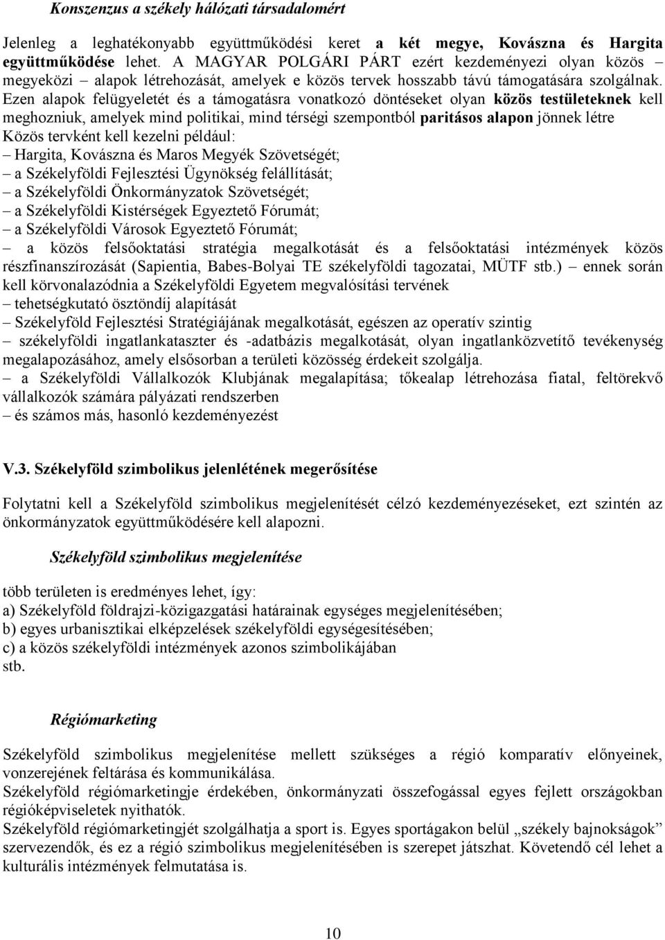 Ezen alapok felügyeletét és a támogatásra vonatkozó döntéseket olyan közös testületeknek kell meghozniuk, amelyek mind politikai, mind térségi szempontból paritásos alapon jönnek létre Közös tervként