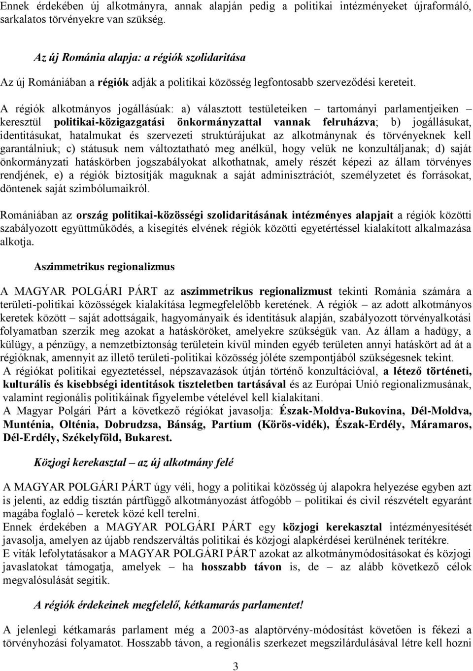 A régiók alkotmányos jogállásúak: a) választott testületeiken tartományi parlamentjeiken keresztül politikai-közigazgatási önkormányzattal vannak felruházva; b) jogállásukat, identitásukat,