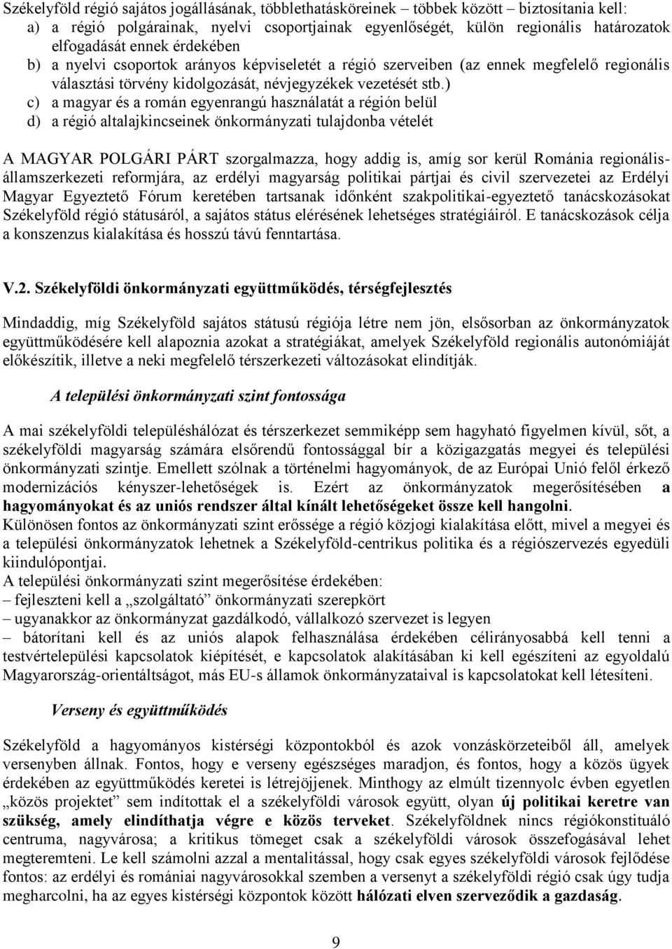 ) c) a magyar és a román egyenrangú használatát a régión belül d) a régió altalajkincseinek önkormányzati tulajdonba vételét A MAGYAR POLGÁRI PÁRT szorgalmazza, hogy addig is, amíg sor kerül Románia