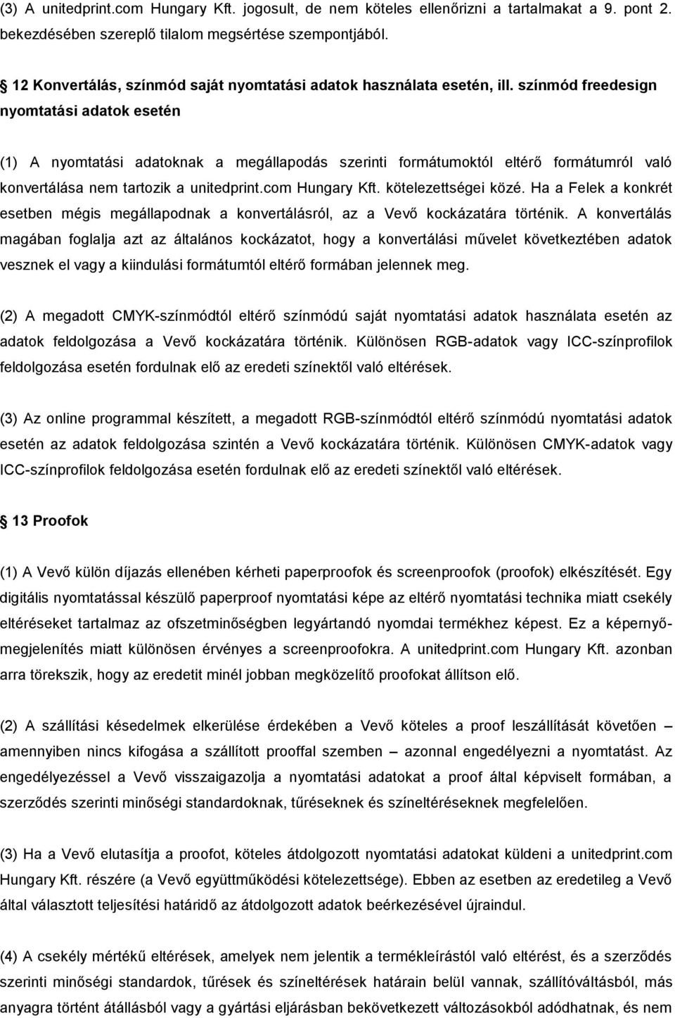 színmód freedesign nyomtatási adatok esetén (1) A nyomtatási adatoknak a megállapodás szerinti formátumoktól eltérő formátumról való konvertálása nem tartozik a unitedprint.com Hungary Kft.