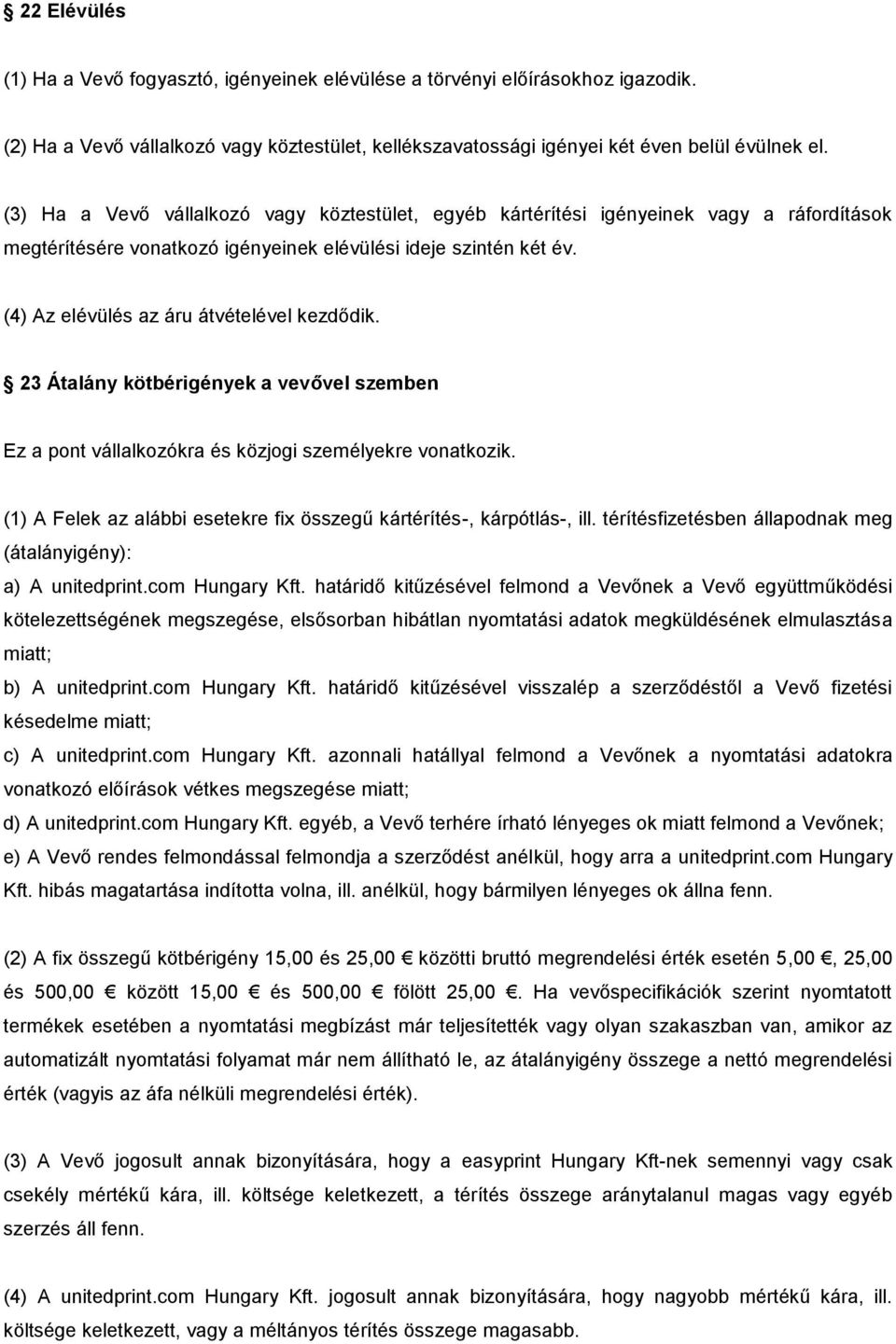 (4) Az elévülés az áru átvételével kezdődik. 23 Átalány kötbérigények a vevővel szemben Ez a pont vállalkozókra és közjogi személyekre vonatkozik.