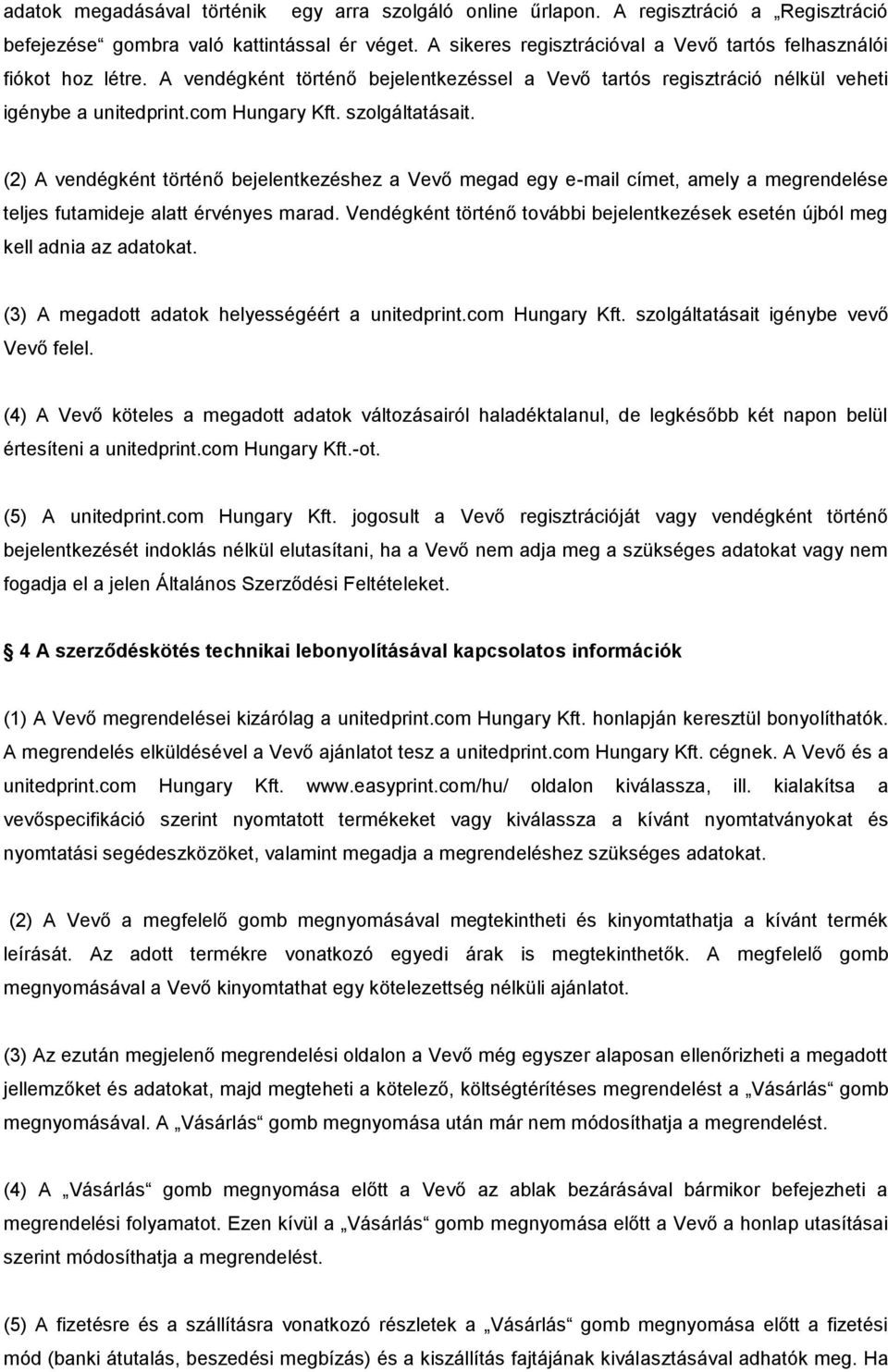 szolgáltatásait. (2) A vendégként történő bejelentkezéshez a Vevő megad egy e-mail címet, amely a megrendelése teljes futamideje alatt érvényes marad.