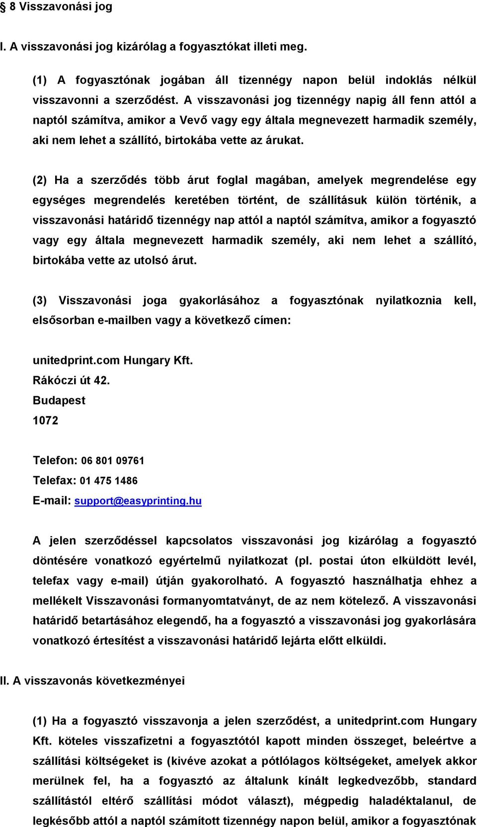 (2) Ha a szerződés több árut foglal magában, amelyek megrendelése egy egységes megrendelés keretében történt, de szállításuk külön történik, a visszavonási határidő tizennégy nap attól a naptól