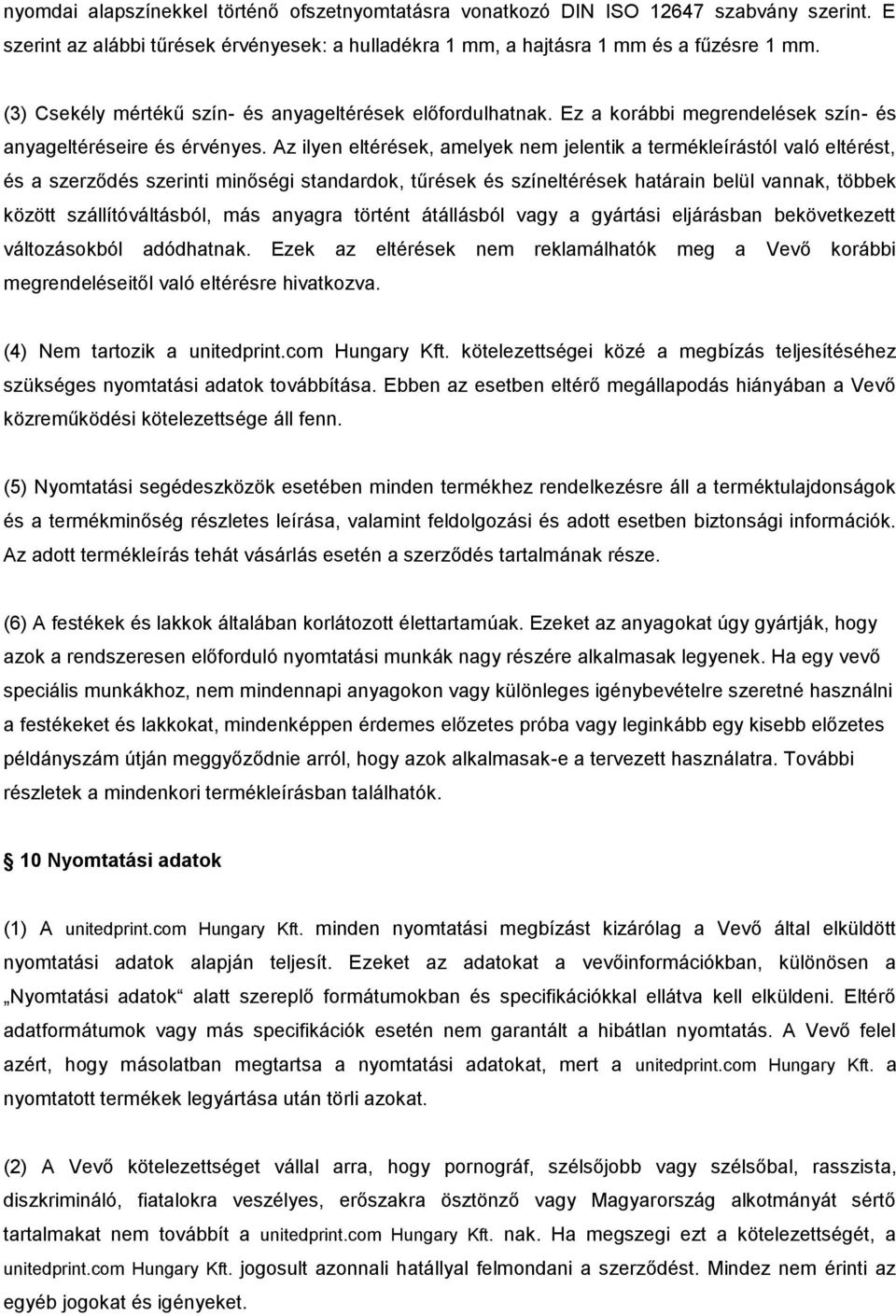 Az ilyen eltérések, amelyek nem jelentik a termékleírástól való eltérést, és a szerződés szerinti minőségi standardok, tűrések és színeltérések határain belül vannak, többek között szállítóváltásból,