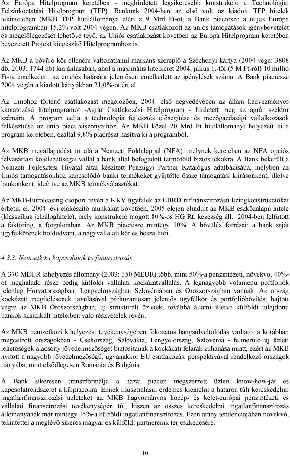 Az MKB csatlakozott az uniós támogatások igénybevételét és megelőlegezését lehetővé tevő, az Uniós csatlakozást követően az Európa Hitelprogram keretében bevezetett Projekt kiegészítő Hitelprogramhoz