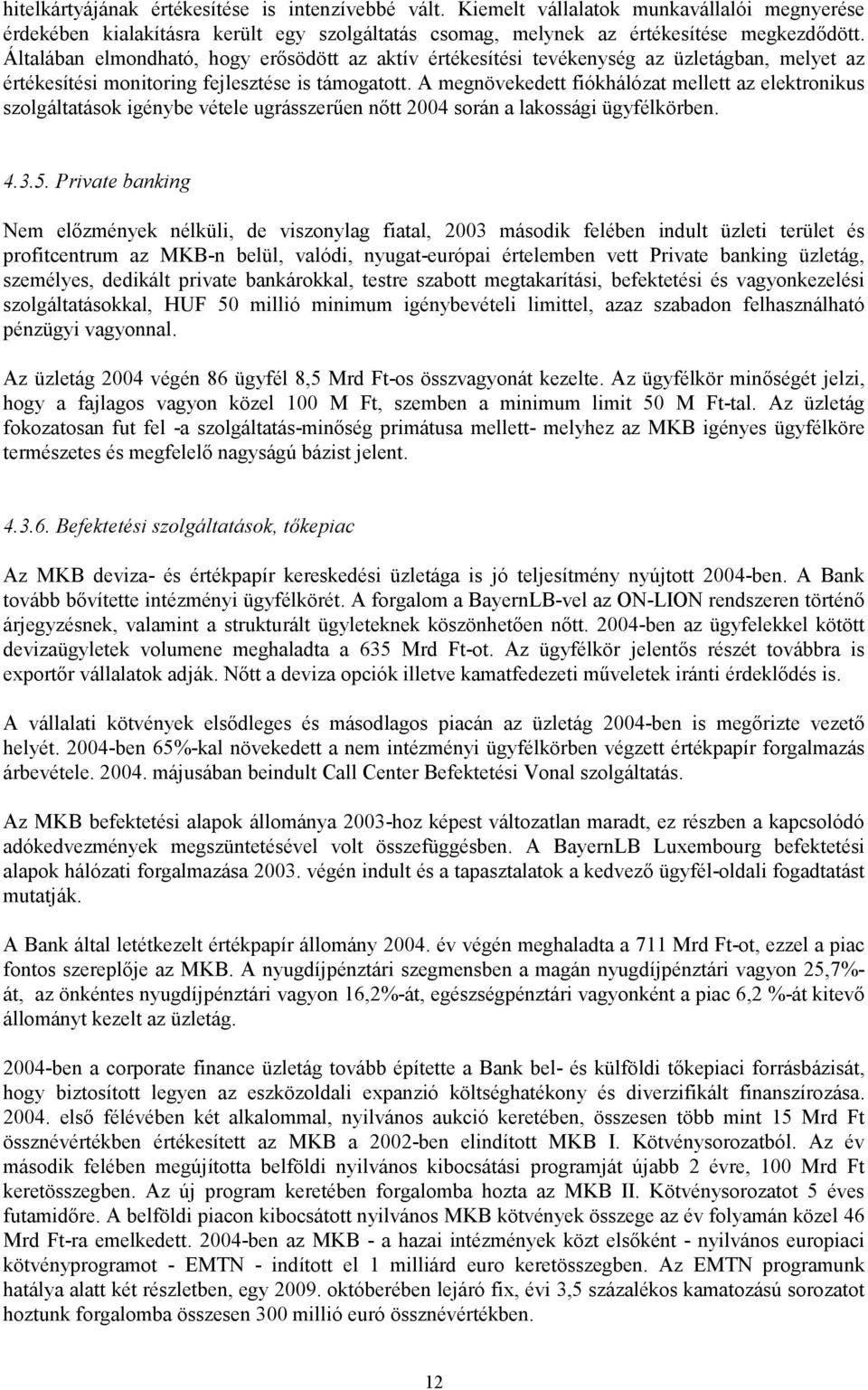 A megnövekedett fiókhálózat mellett az elektronikus szolgáltatások igénybe vétele ugrásszerűen nőtt 2004 során a lakossági ügyfélkörben. 4.3.5.