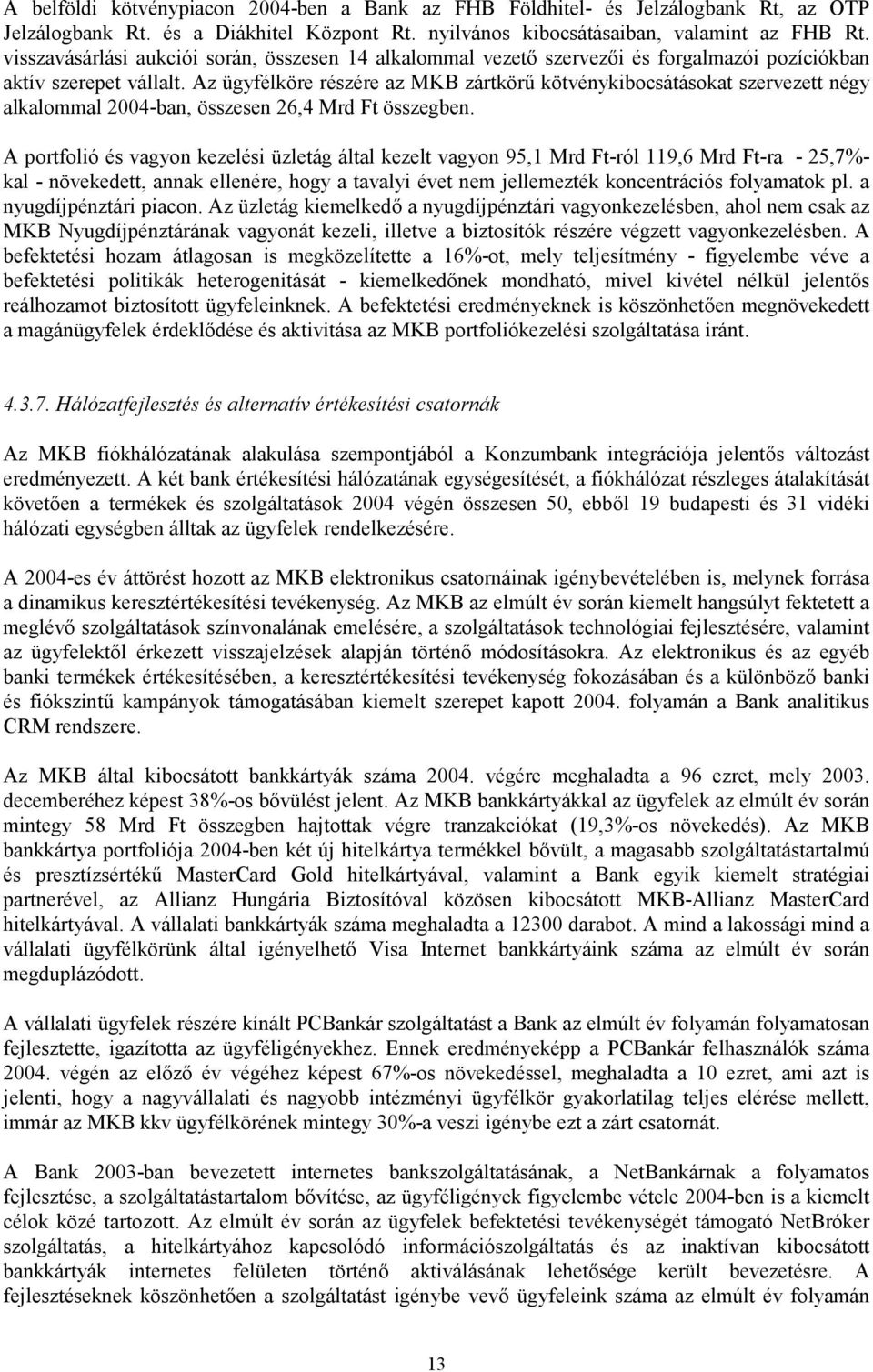 Az ügyfélköre részére az MKB zártkörű kötvénykibocsátásokat szervezett négy alkalommal 2004-ban, összesen 26,4 Mrd Ft összegben.