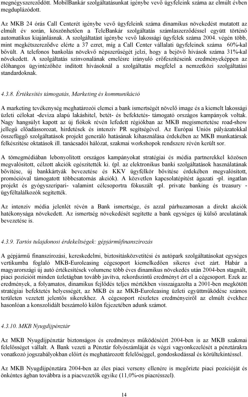 kiajánlásnak. A szolgáltatást igénybe vevő lakossági ügyfelek száma 2004. végén több, mint megkétszereződve elérte a 37 ezret, míg a Call Center vállalati ügyfeleinek száma 60%-kal bővült.