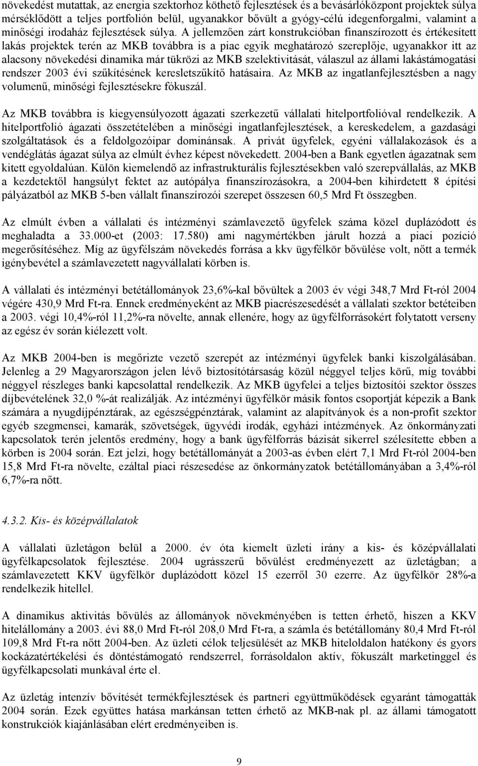A jellemzően zárt konstrukcióban finanszírozott és értékesített lakás projektek terén az MKB továbbra is a piac egyik meghatározó szereplője, ugyanakkor itt az alacsony növekedési dinamika már