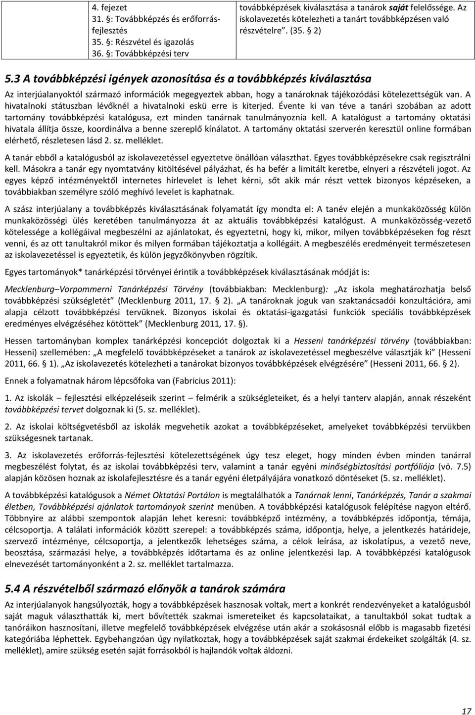 3 A továbbképzési igények azonosítása és a továbbképzés kiválasztása Az interjúalanyoktól származó információk megegyeztek abban, hogy a tanároknak tájékozódási kötelezettségük van.