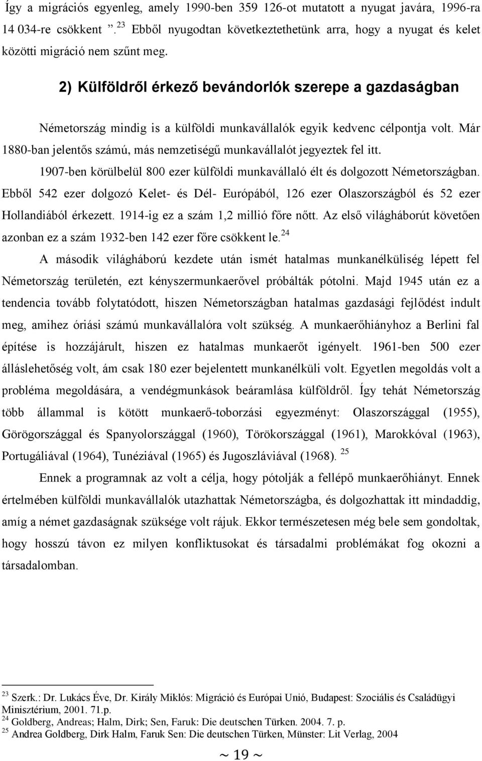 2) Külföldről érkező bevándorlók szerepe a gazdaságban Németország mindig is a külföldi munkavállalók egyik kedvenc célpontja volt.