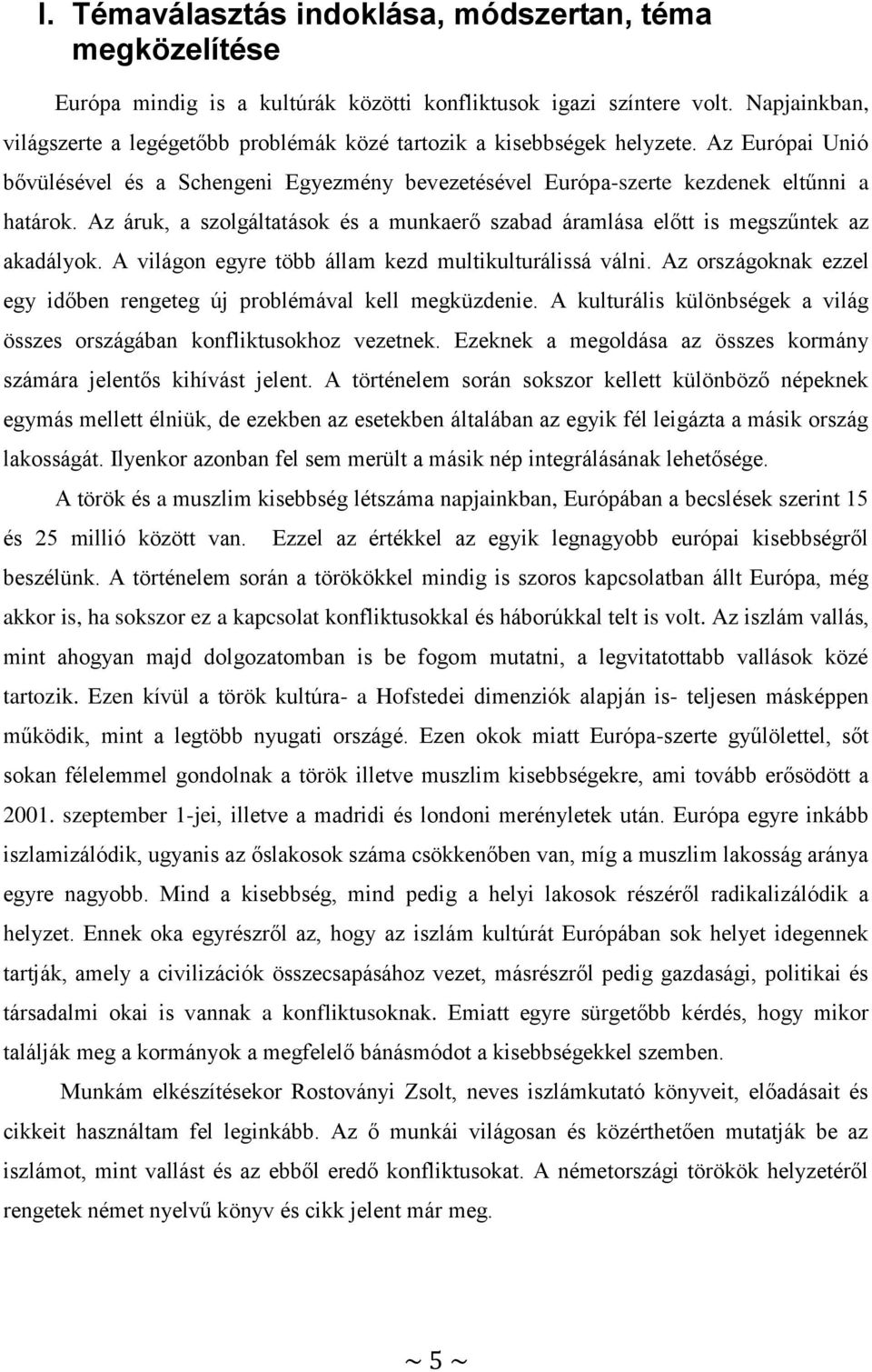 Az áruk, a szolgáltatások és a munkaerő szabad áramlása előtt is megszűntek az akadályok. A világon egyre több állam kezd multikulturálissá válni.