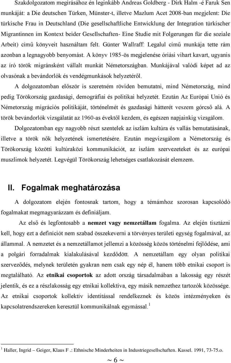 felt. Günter Wallraff: Legalul című munkája tette rám azonban a legnagyobb benyomást. A könyv 1985-ös megjelenése óriási vihart kavart, ugyanis az író török migránsként vállalt munkát Németországban.