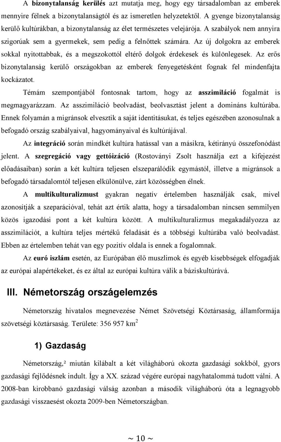 Az új dolgokra az emberek sokkal nyitottabbak, és a megszokottól eltérő dolgok érdekesek és különlegesek.