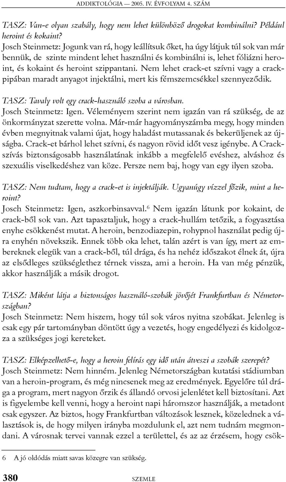 szippantani. Nem lehet crack-et szívni vagy a crackpipában maradt anyagot injektálni, mert kis fémszemcsékkel szennyezõdik. TASZ: Tavaly volt egy crack-használó szoba a városban.