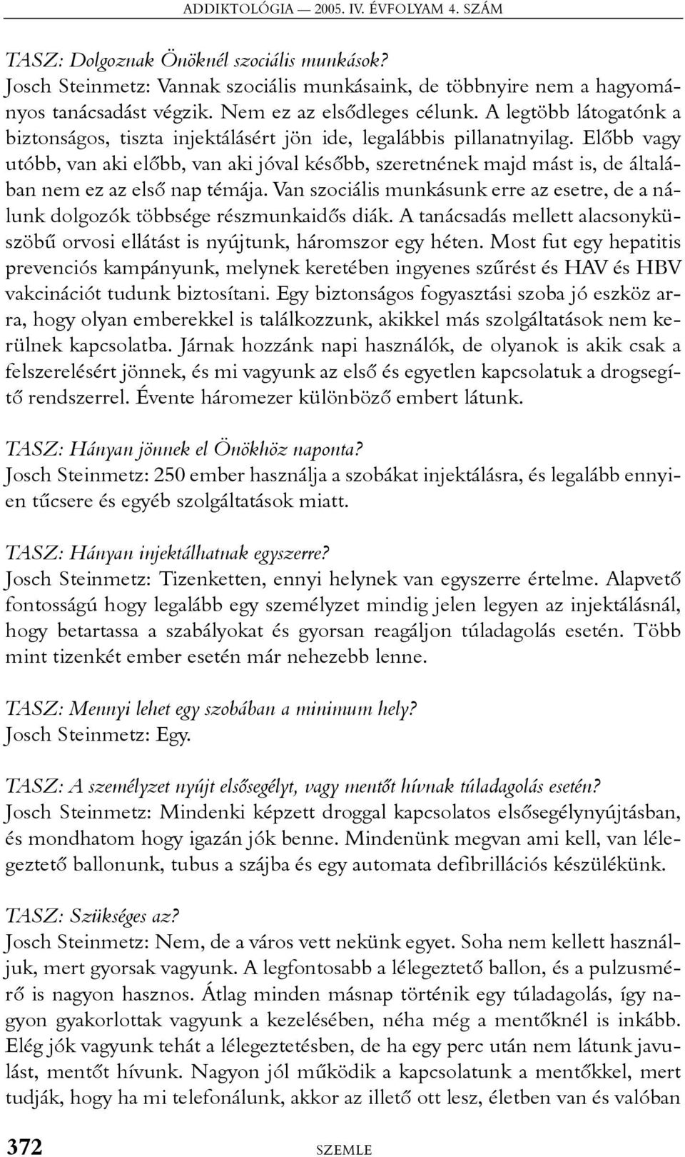 Elõbb vagy utóbb, van aki elõbb, van aki jóval késõbb, szeretnének majd mást is, de általában nem ez az elsõ nap témája.
