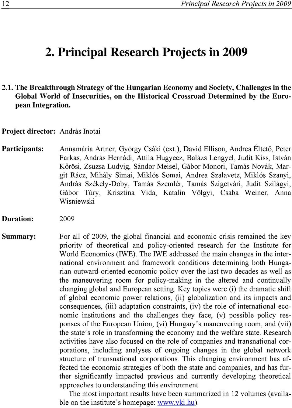 ), David Ellison, Andrea Éltető, Péter Farkas, András Hernádi, Attila Hugyecz, Balázs Lengyel, Judit Kiss, István Kőrösi, Zsuzsa Ludvig, Sándor Meisel, Gábor Monori, Tamás Novák, Margit Rácz, Mihály