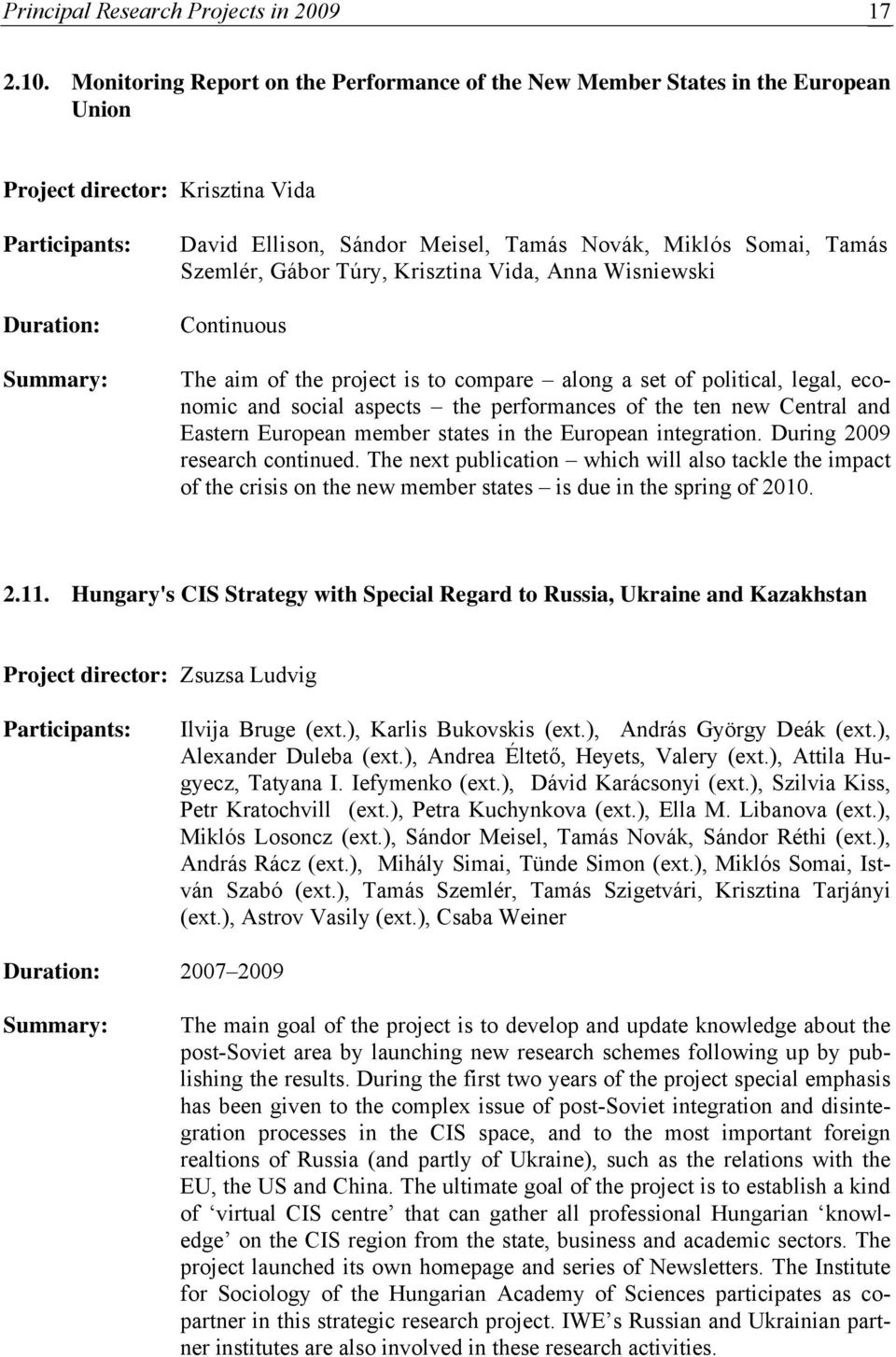 Somai, Tamás Szemlér, Gábor Túry, Krisztina Vida, Anna Wisniewski Continuous The aim of the project is to compare along a set of political, legal, economic and social aspects the performances of the