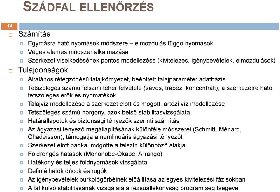 tetszőleges erők és nyomatékok Talajvíz modellezése a szerkezet előtt és mögött, artézi víz modellezése Tetszőleges számú horgony, azok belső stabilitásvizsgálata Határállapotok és biztonsági