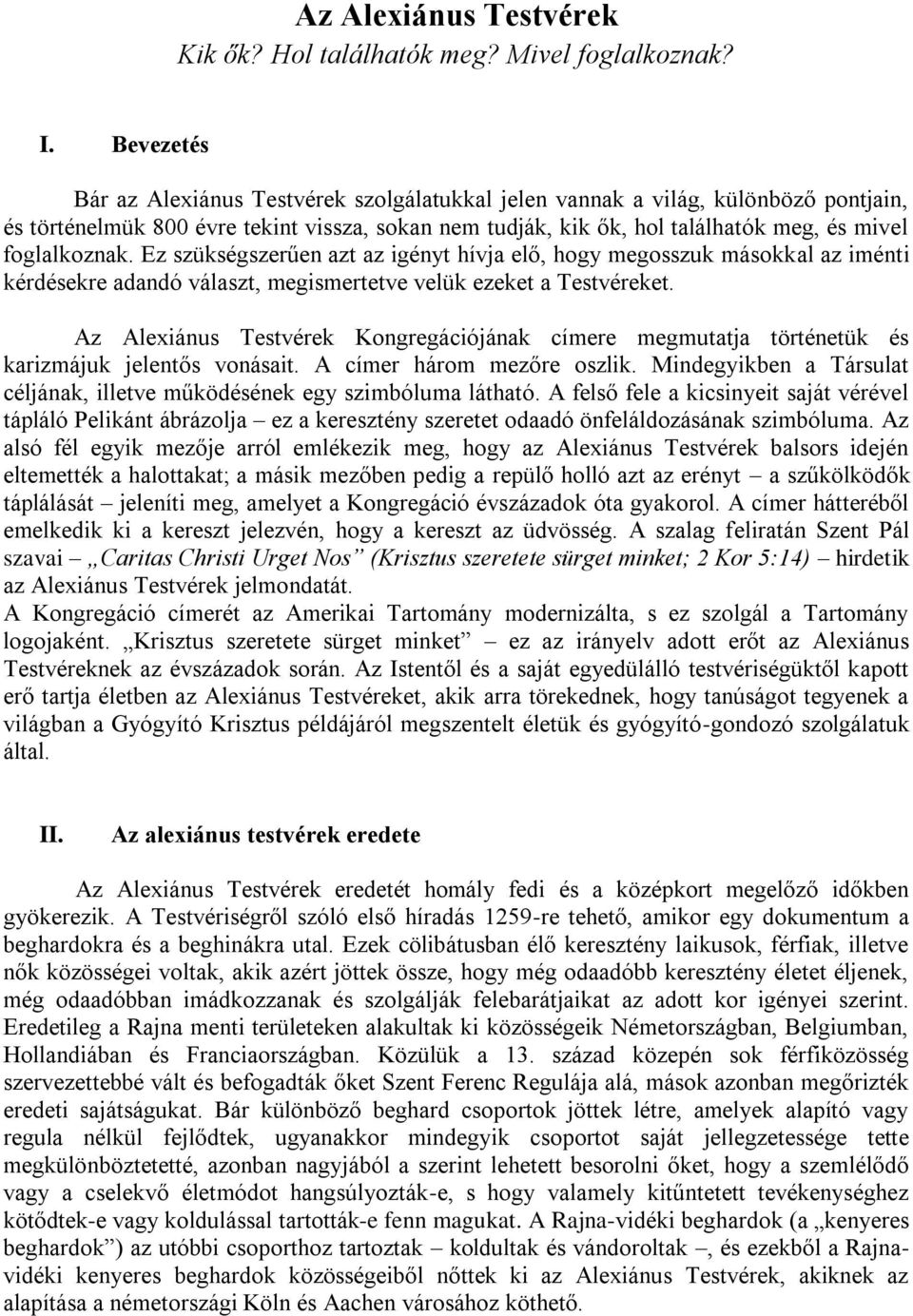 foglalkoznak. Ez szükségszerűen azt az igényt hívja elő, hogy megosszuk másokkal az iménti kérdésekre adandó választ, megismertetve velük ezeket a Testvéreket.