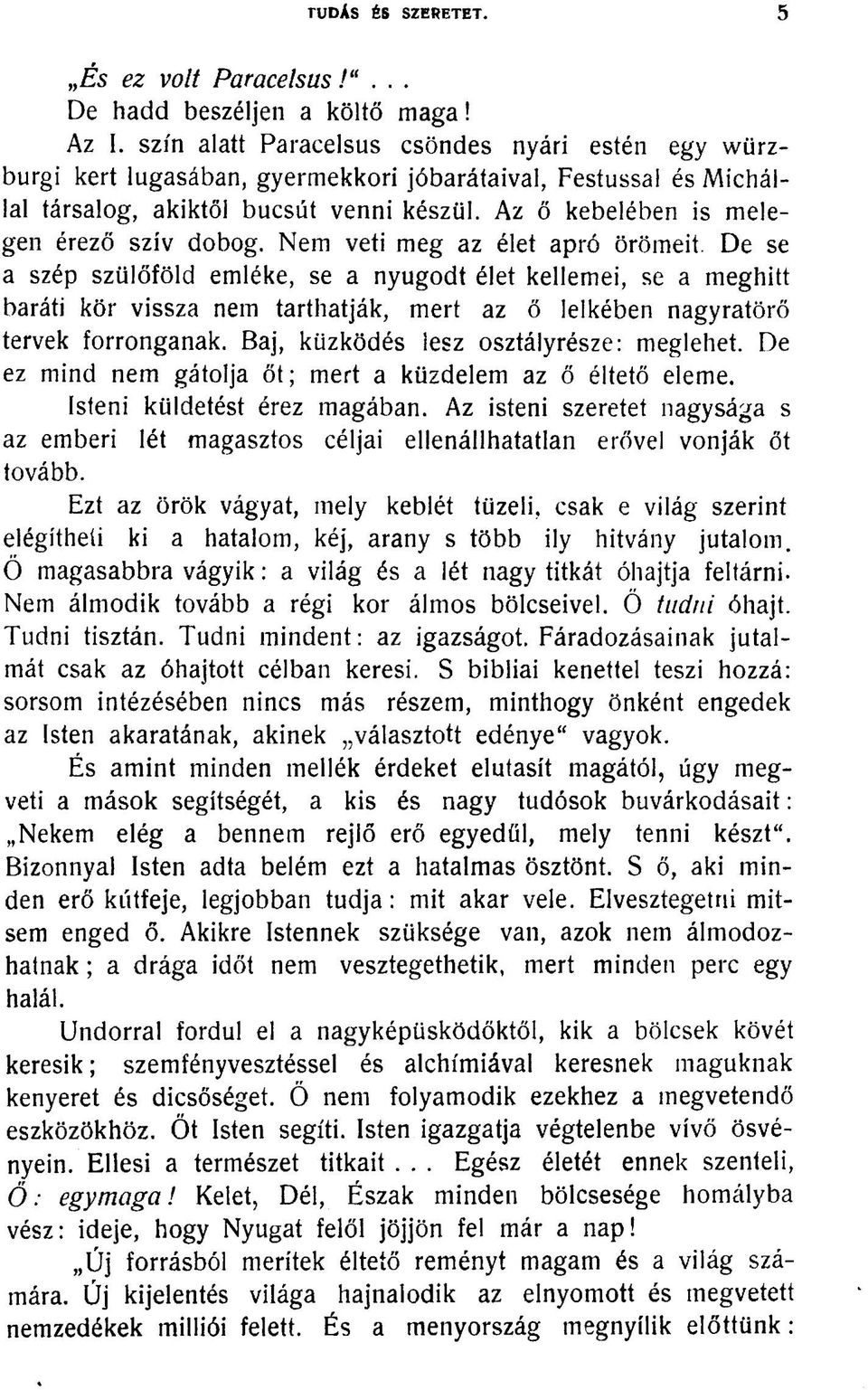 Az ő kebelében is melegen érező szív dobog. Nem veti meg az élet apró örömeit.