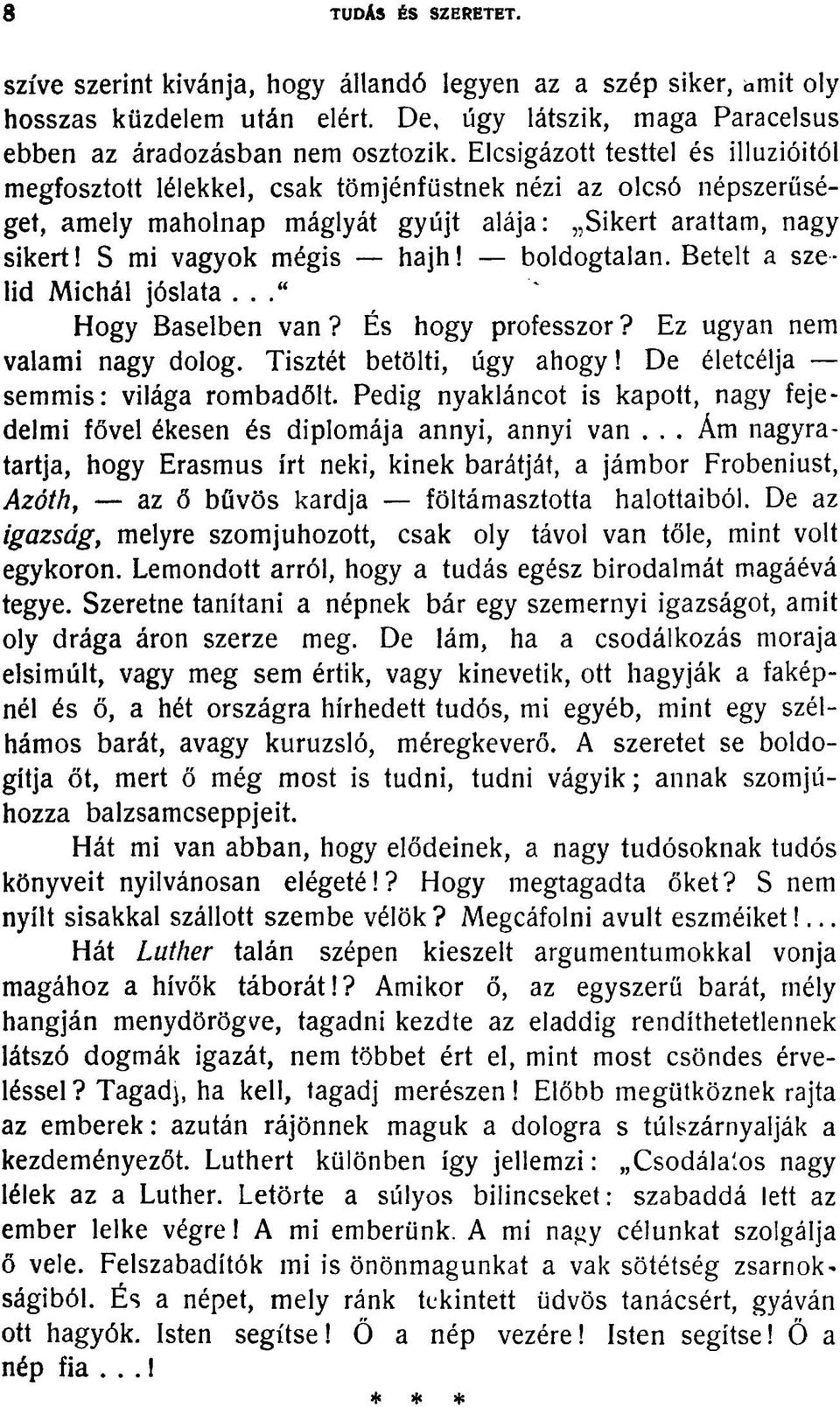 boldogtalan. Betelt a szelíd Michál jóslata..." Hogy Baselben van? És hogy professzor? Ez ugyan nem valami nagy dolog. Tisztét betölti, úgy ahogy! De életcélja semmis: világa rombadőlt.