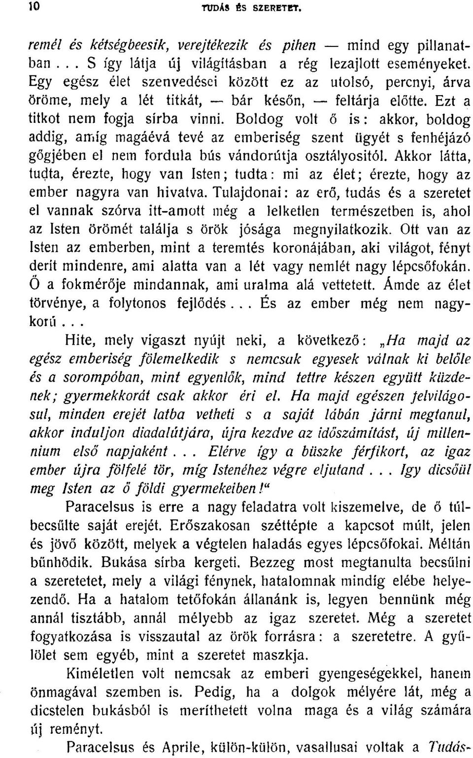 Boldog volt ő is: akkor, boldog addig, amíg magáévá tevé az emberiség szent ügyét s fenhéjázó gőgjében el nem fordula bús vándorútja osztályositól.