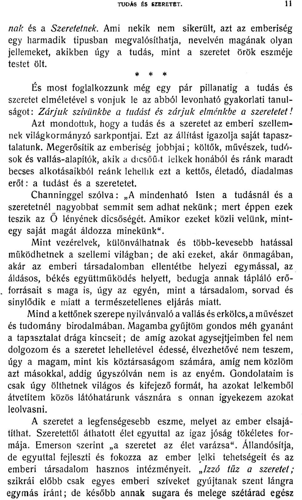 * * * És most foglalkozzunk még egy pár pillanatig a tudás és szeretet elméletével s vonjuk le az abból levonható gyakorlati tanulságot: Zárjuk szívünkbe a tudást és zárjuk elménkbe a szeretetet!