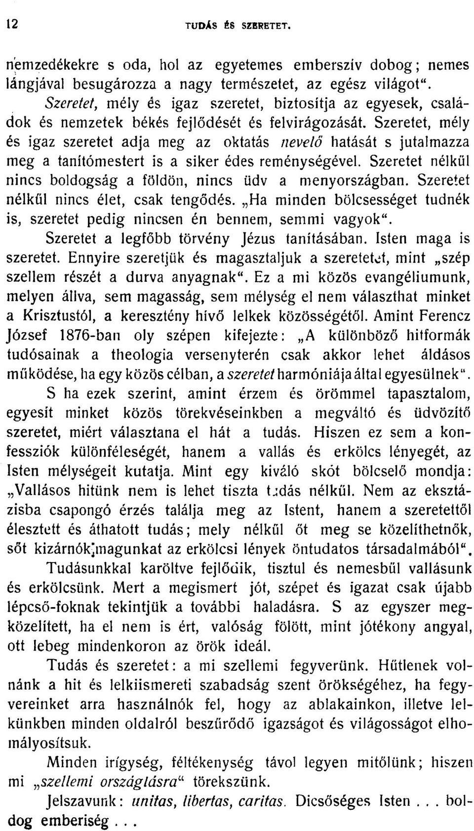 Szeretet, mély és igaz szeretet adja meg az oktatás nevelő hatását s jutalmazza meg a tanítómestert is a siker édes reménységével. Szeretet nélkül nincs boldogság a földön, nincs üdv a menyországban.
