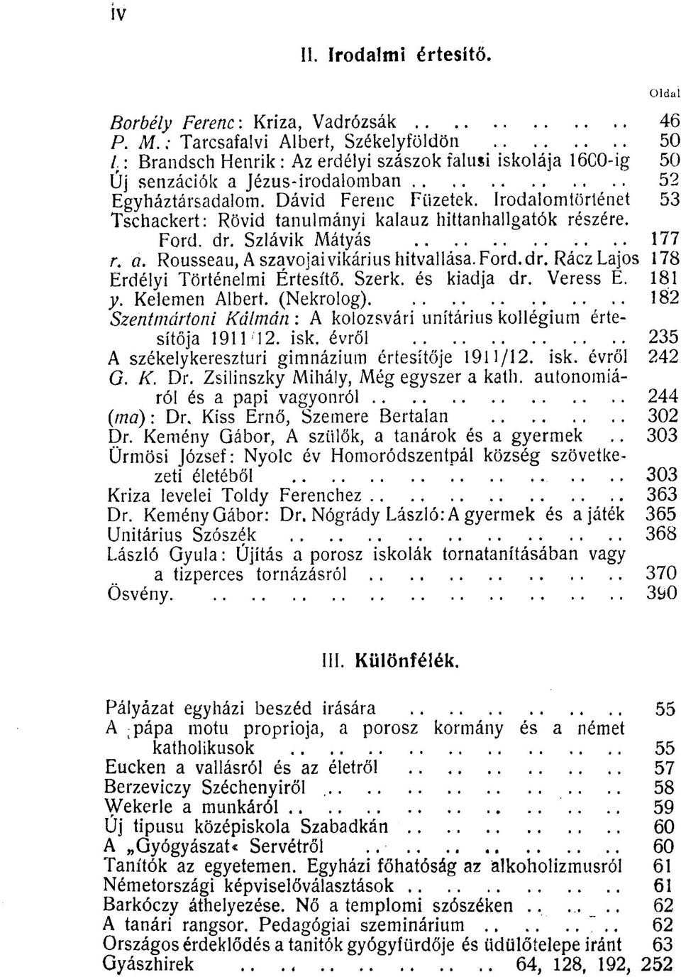 Irodalomtörténet 53 Tschackert: Rövid tanulmányi kalauz hittanhallgatók részére. Ford. dr. Szlávik Mátyás 177 r. a. Rousseau, A szavojai vikárius hitvallása. Ford. dr. Rácz Lajos 178 Erdélyi Történelmi Értesítő.